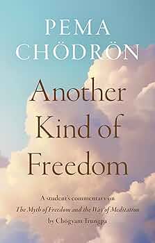 Another kind of freedom : a student’s commentary on The Myth of Freedom and the Way of Meditation by Chögyam Trungpa / Pema Chodron.