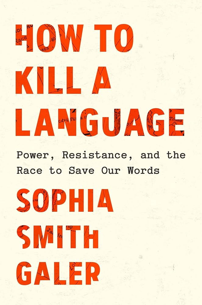 How to kill a language : power, resistance, and the race to save our words / Sophia Smith Galer.