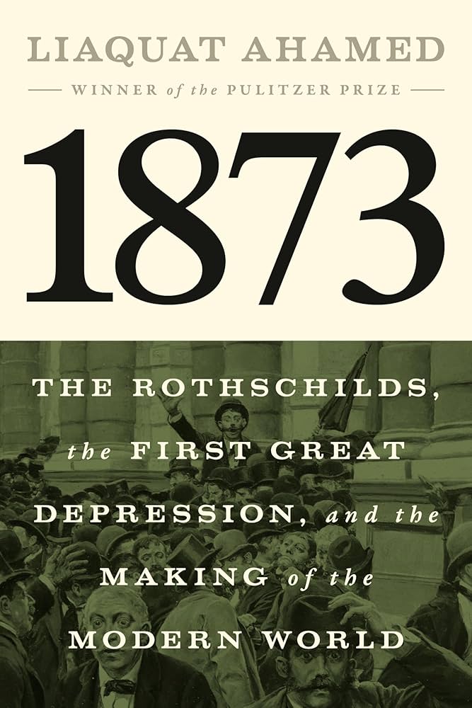 1873 : the Rothschilds, the first great depression, and the making of the modern world / Liaquat Ahamed.