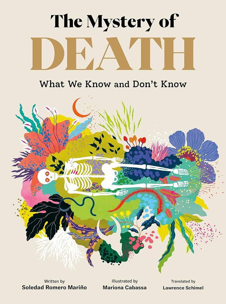 The mystery of death : what we know and don't know / written by Soledad Romero Mariño ; illustrated by Mariona Cabassa ; translated by Lawrence Schimel.