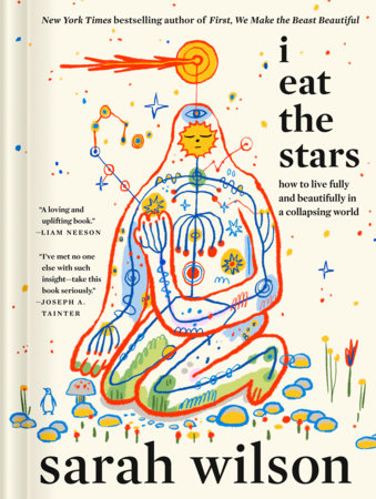 I eat the stars : how to live fully and beautifully in a collapsing world / Sarah Wilson.