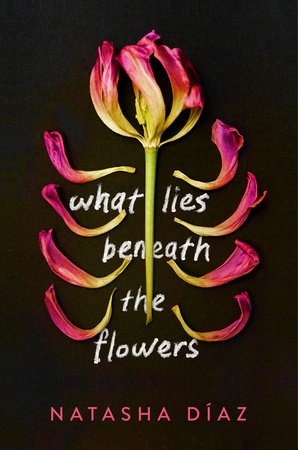 What lies beneath the flowers : a novel / Natasha Díaz.