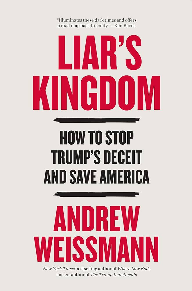 Liar's kingdom : how to stop Trump's lies and save America / Andrew Weissmann.