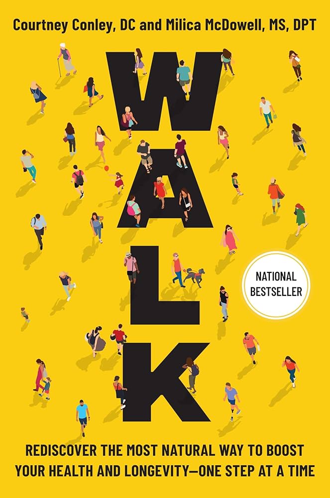 Walk : rediscover the most natural way to boost your health and longevity - one step at a time / Dr. Courtney Conley, DC, Dr. Milica McDowell, MS, DPT.