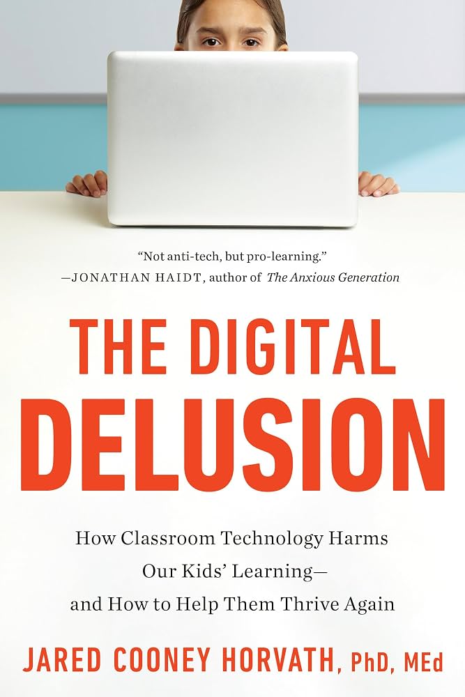 The digital delusion : how classroom technology harms our kids' learning -- and how to help them thrive again / Jared Cooney Horvath.