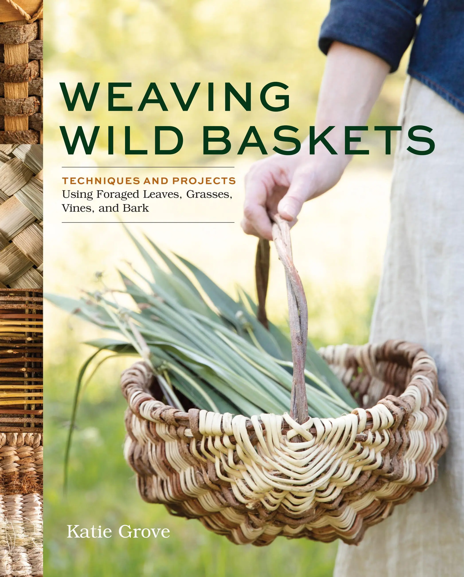 Weaving wild baskets : techniques and projects using foraged leaves, grasses, vines, and bark / Katie Grove.