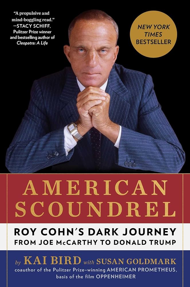 American scoundrel : Roy Cohn's dark journey from Joe McCarthy to Donald Trump / Kai Bird with Susan Goldmark.