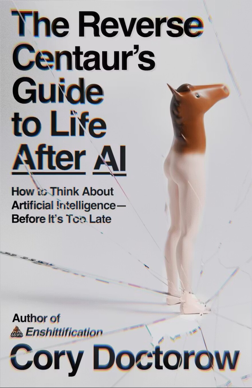 The reverse centaur's guide to life after AI : how to think about artificial intelligence--before it's too late / Cory Doctorow.