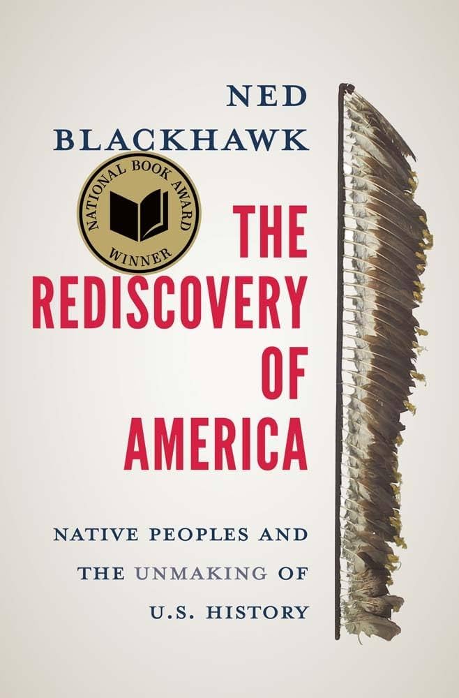 The rediscovery of America : native peoples and the unmaking of U.S. history / Ned Blackhawk.