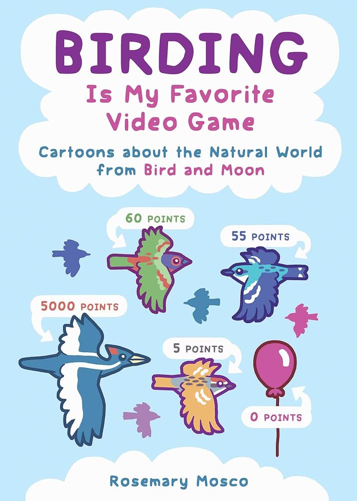 Birding is my favorite video game : cartoons about the natural world from Bird and Moon / Rosemary Mosco