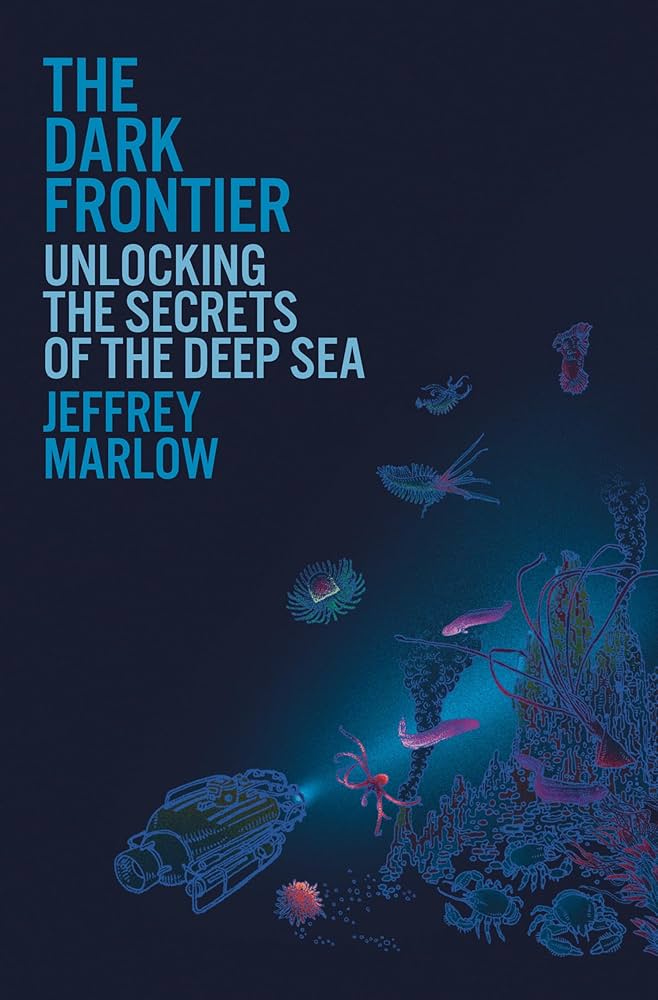 The dark frontier : unlocking the secrets of the deep sea / Jeffrey Marlow.