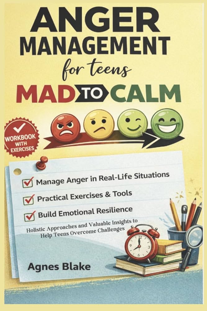 Anger management for teens mad to calm : holistic approaches, practical exercises, and valuable insights to help overcome challenges, manage anger, and build emotional resilience, by Agnes Blake