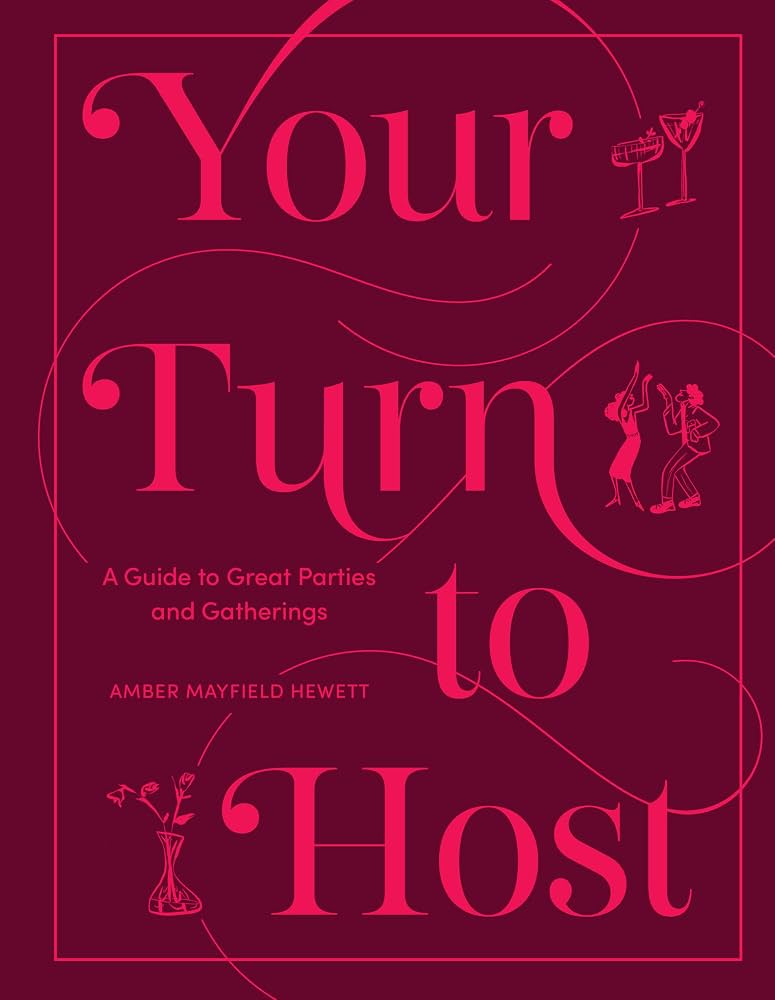 Your turn to host: a guide to great parties and gatherings / Amber Mayfield Hewett; foreward by Thérèse Nelson.