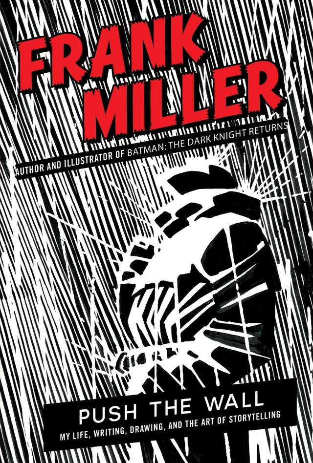 Push the wall : my life, writing, drawing, and the art of storytelling / Frank Miller.