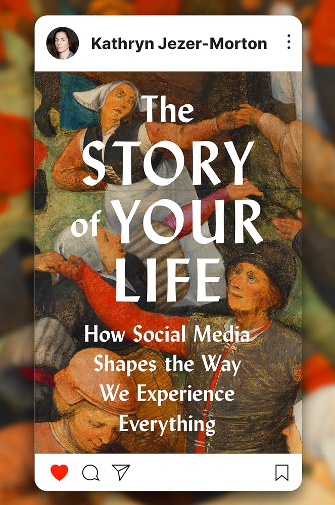 The story of your life : how social media shapes the way we experience everything / Kathryn Jezer-Morton.