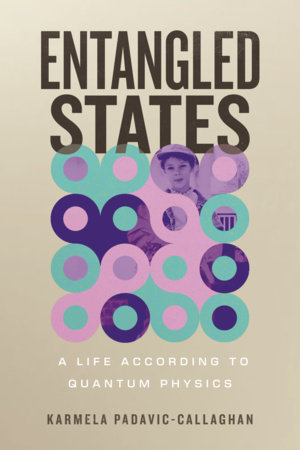Entangled states : a life according to quantum physics / Karmela Padavic-Callaghan.