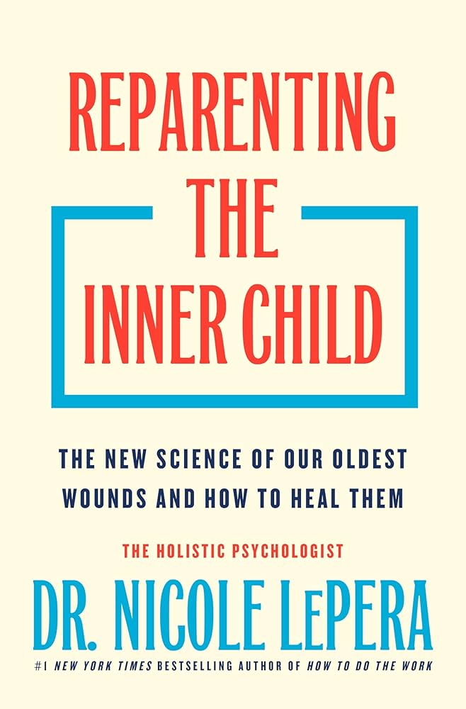 Reparenting the inner child : the new science of our oldest wounds and how to heal them, by Dr. Nicole LePera.