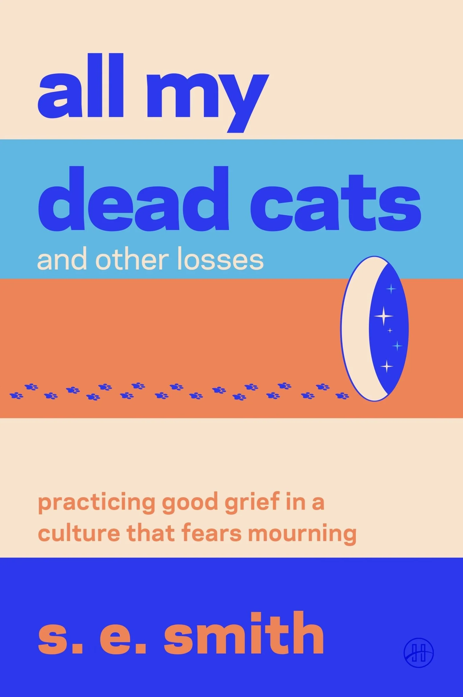 All my dead cats and other losses : practicing good grief in a culture that fears mourning / s. e. smith