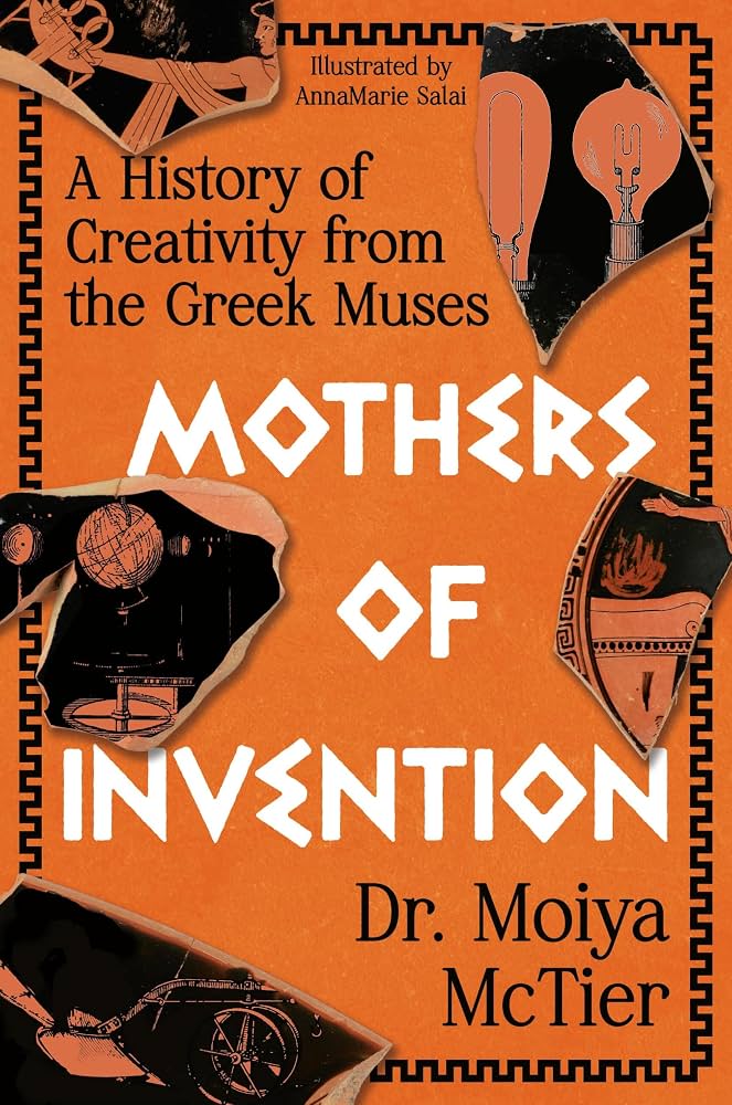 Mothers of invention : a history of creativity from the Greek muses / Moiya McTier; illustrated by Annamarie Salai.