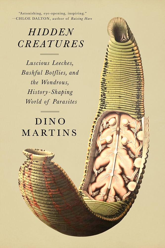 Hidden creatures : luscious leeches, bashful botflies, and the wondrous, history-shaping world of parasites / Dino Martins.