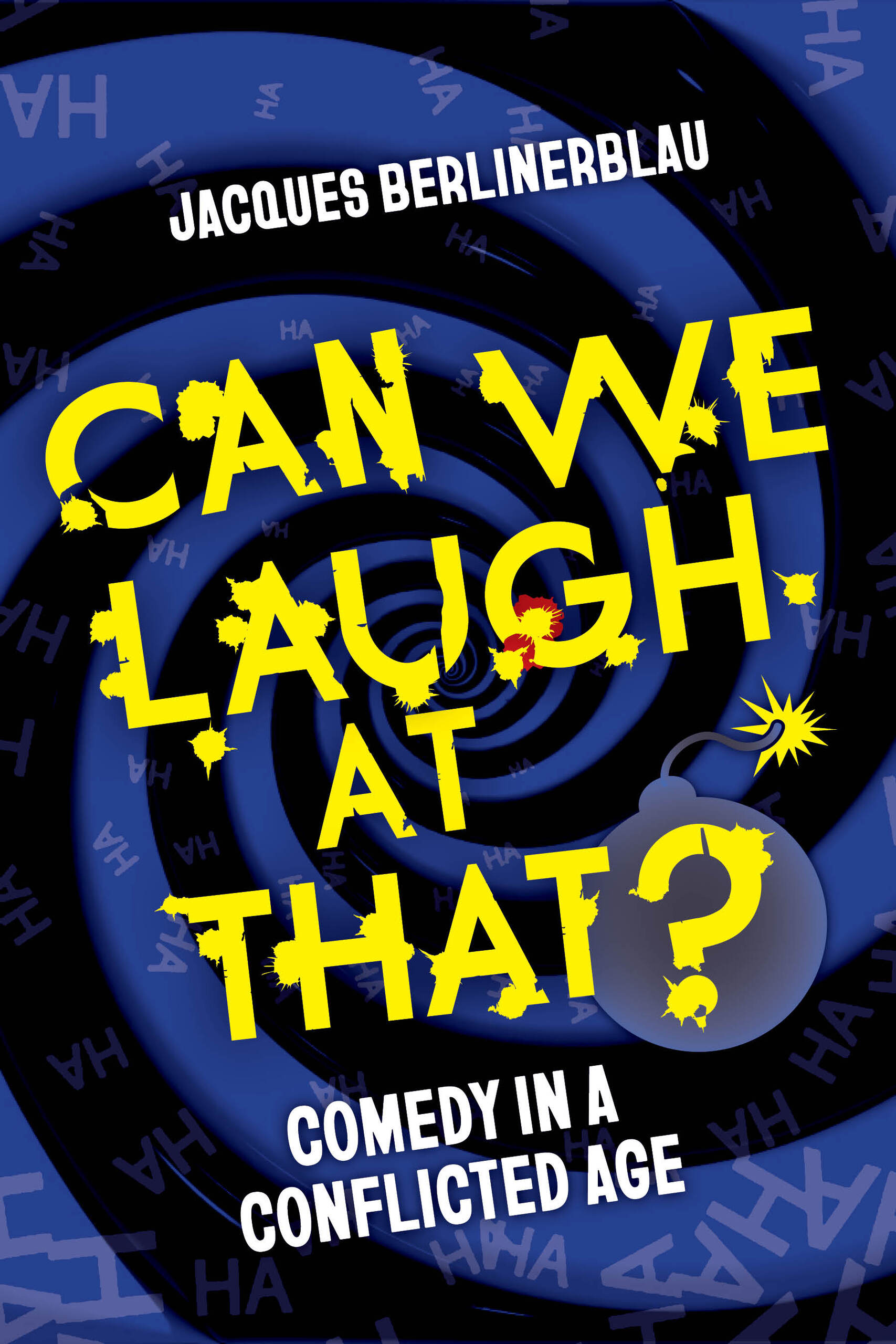 Can we laugh at that? : comedy in a conflicted age / Jacques Berlinerblau.