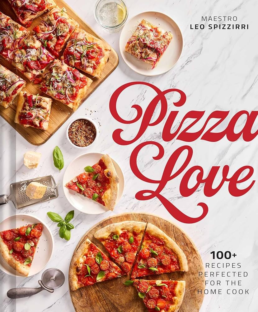 Pizza Love : 100+ recipes perfected for the home cook; featuring old-world Italian traditions and beloved American styles / Maestro Leo Spizzirri.
