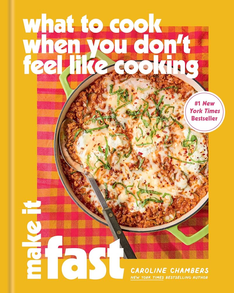 What to cook when you don't feel like cooking : make it fast / Caroline Chambers ; photographs by Erin Scott.