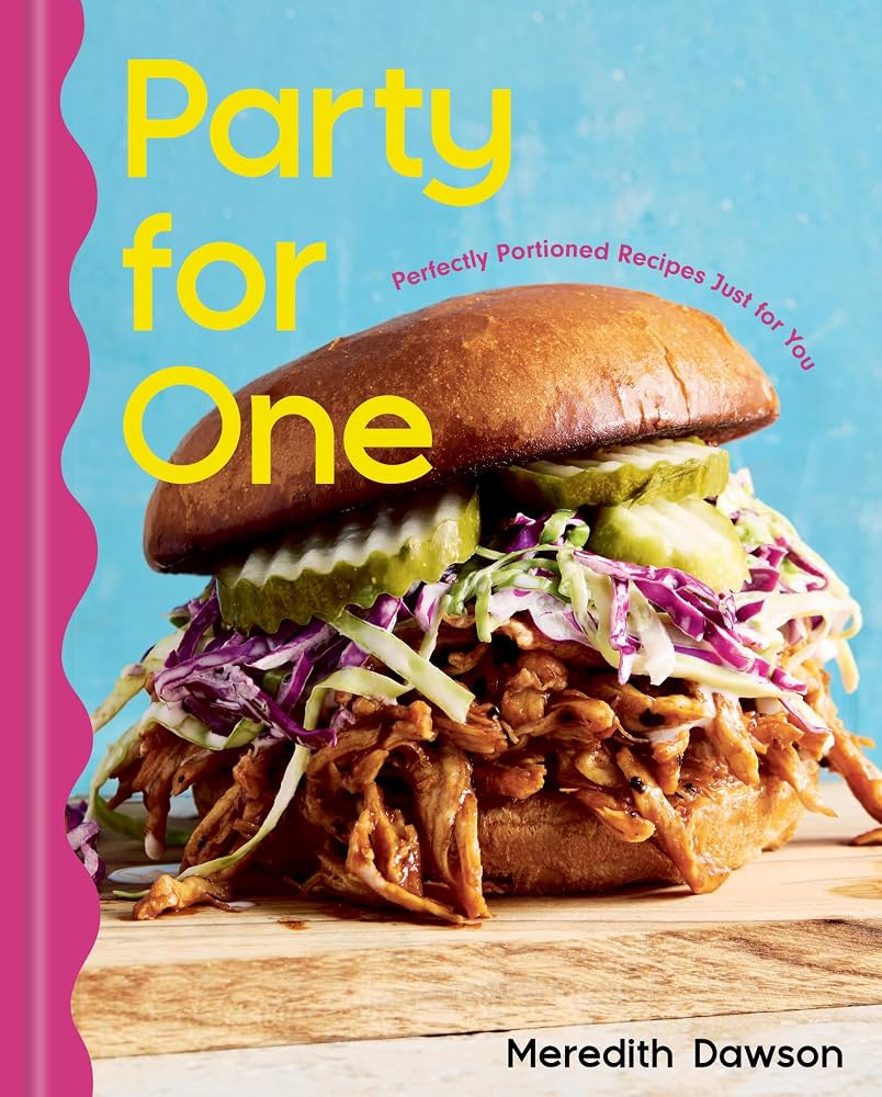 Party for one : perfectly portioned recipes just for you / Meredith Dawson with Emily Stephenson; photographs by Ghazalle Badiozamani.