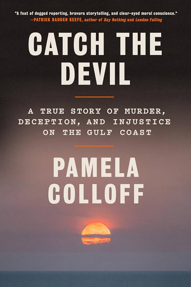 Catch the devil : a true story of murder, deception, and injustice on the Gulf Coast / Pamela Colloff.