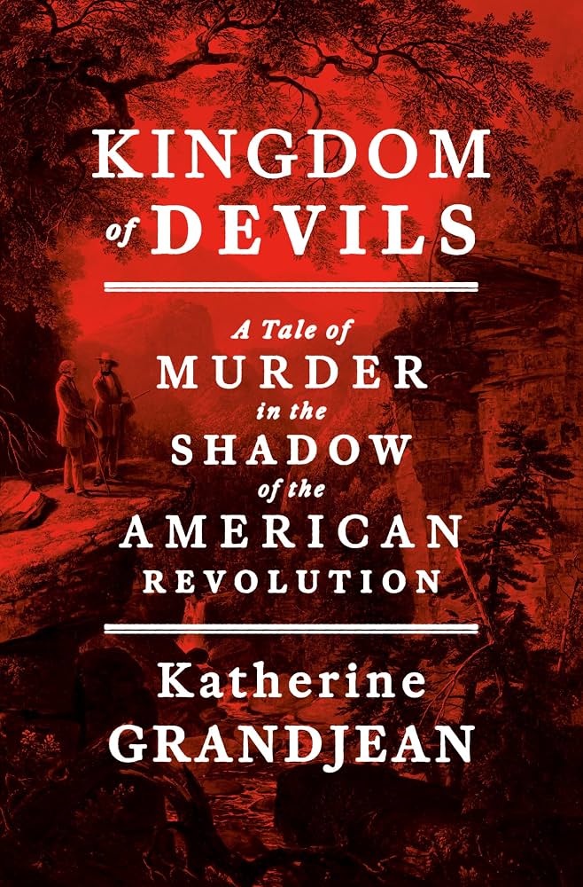 Kingdom of devils : a tale of murder in the shadow of the American Revolution / Katherine Grandjean.