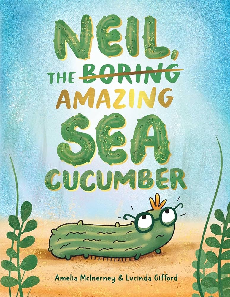 Neil, the amazing sea cucumber : that's me, I guess... / written by Amelia Tonta ; illustrated by Lucinda Gifford.