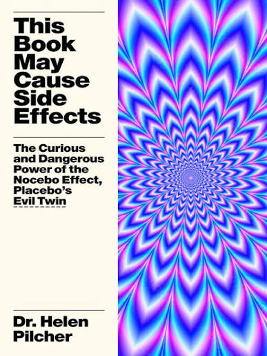 This book may cause side effects : the curious and dangerous power of the nocebo effect, placebo's evil twin / by Dr. Helen Pilcher.
