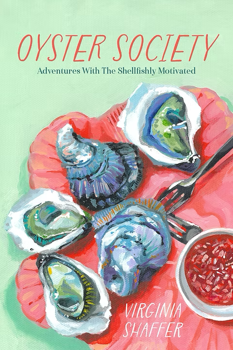 Oyster society : adventures with the shellfishly motivated / Virginia Shaffer.