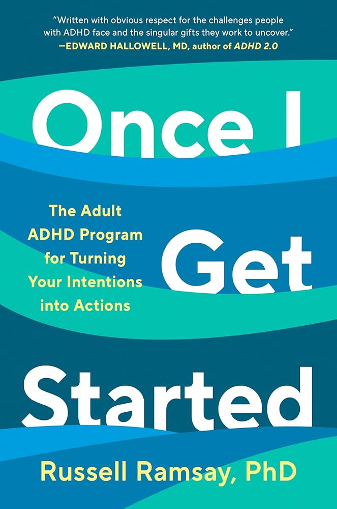 Once I get started : the adult ADHD program for turning your intentions into actions / Russell Ramsay, Ph.D.