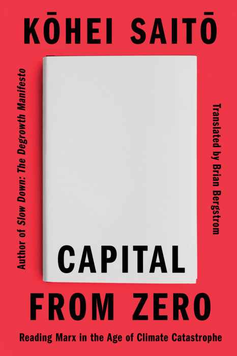 Capital from zero : reading Marx in the age of climate catastrophe / Kohei Saito ; translated by Brian Bergstrom.