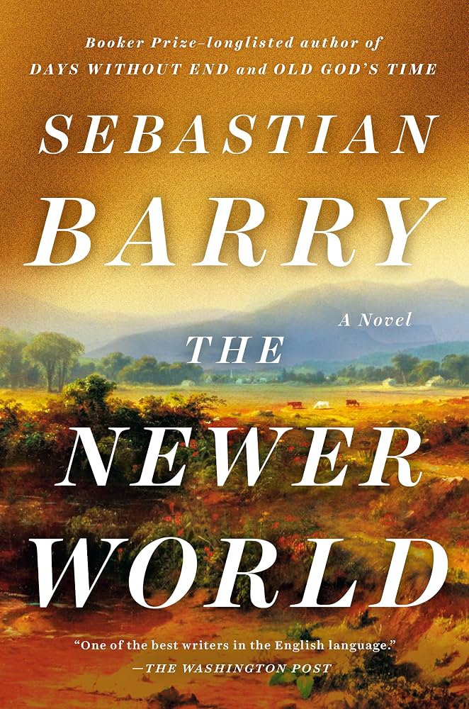 The newer world / Sebastian Barry.