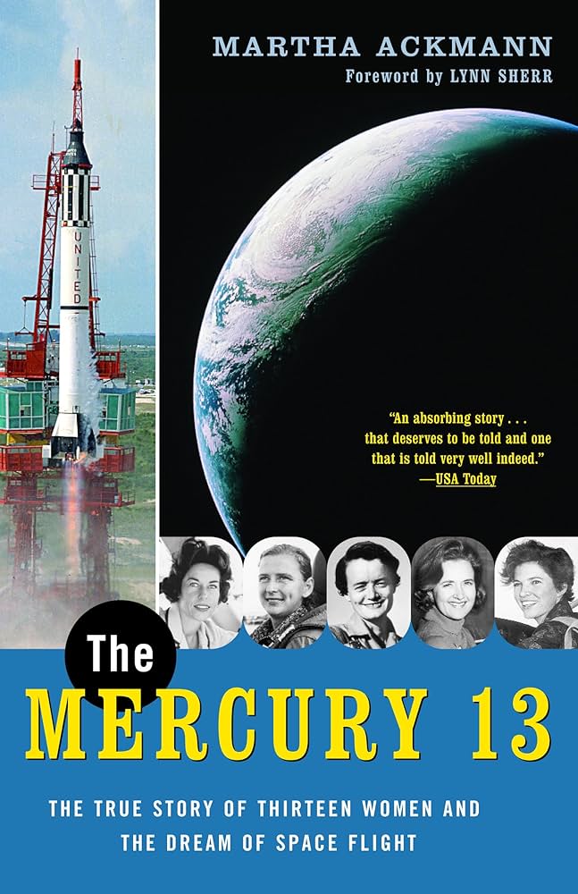 he Mercury 13 : the untold story of thirteen American women and the dream of space flight, by Martha Ackmann.
