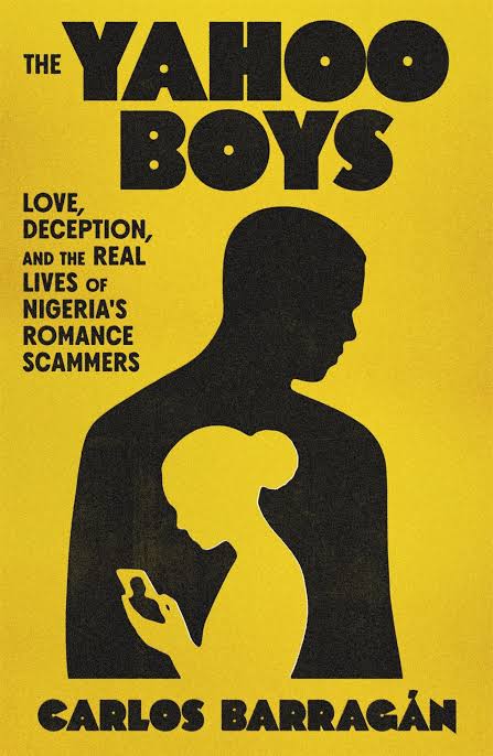 The yahoo boys: love, deception, and the real lives of Nigeria's romance scammers/ Carlos Barragán.