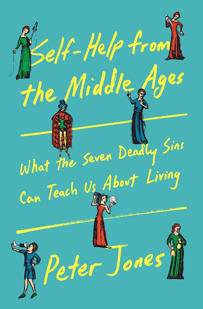 Self-help from the middle ages : what the seven deadly sins can teach us about living / Peter Jones.